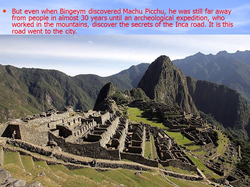But even when Bingeym discovered Machu Picchu, he was still far away from people